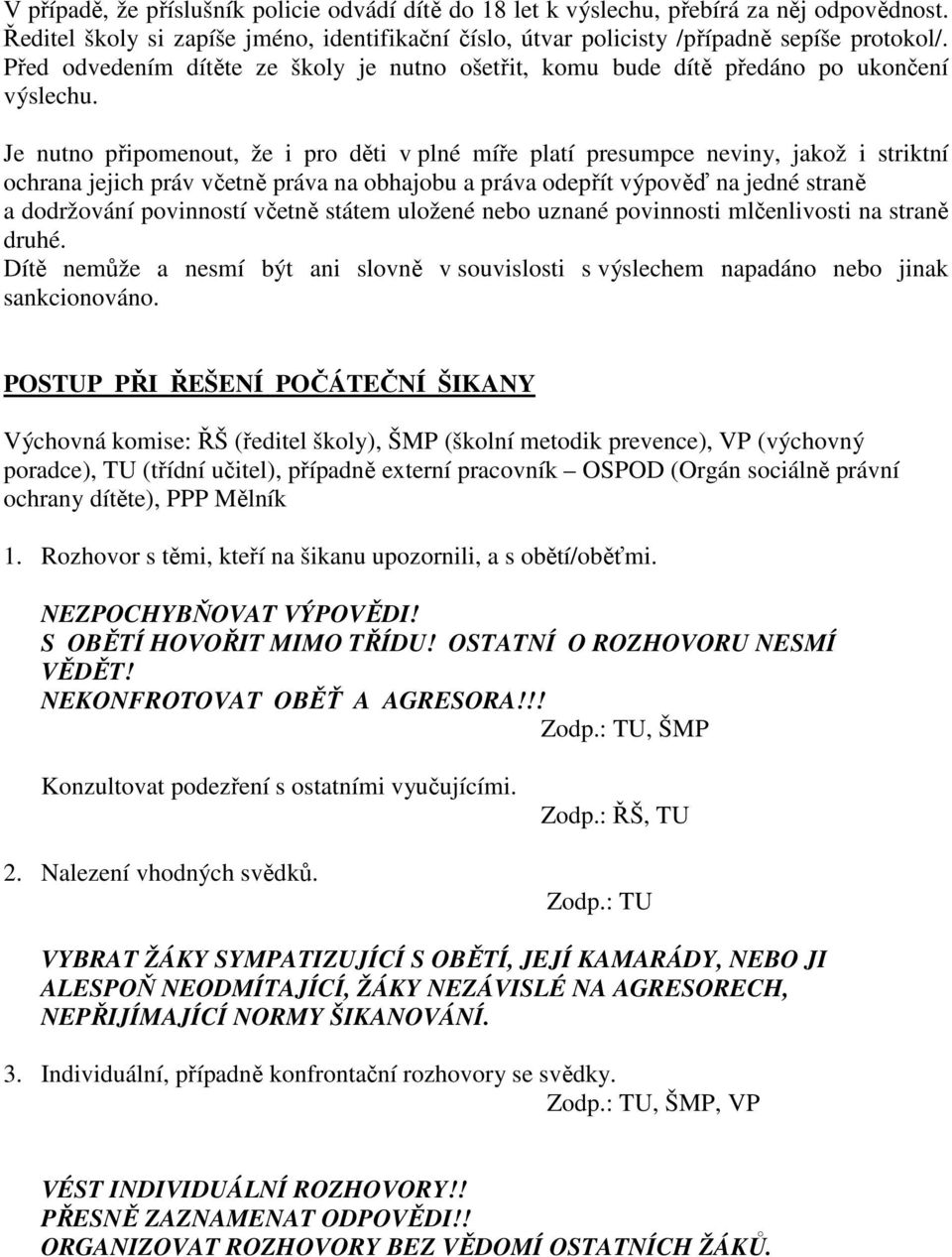 Je nutno připomenout, že i pro děti v plné míře platí presumpce neviny, jakož i striktní ochrana jejich práv včetně práva na obhajobu a práva odepřít výpověď na jedné straně a dodržování povinností