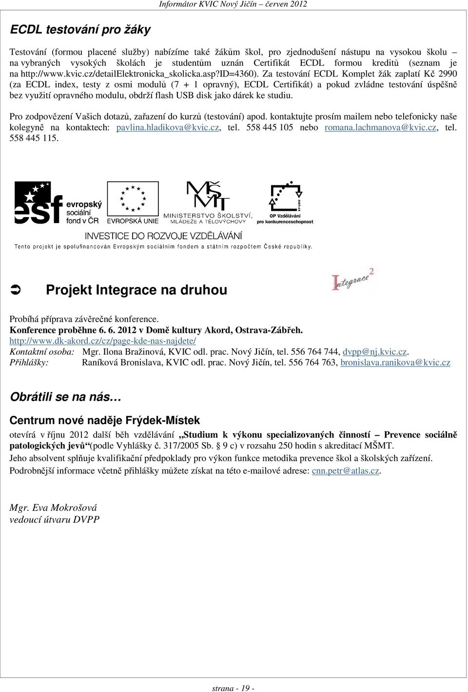 Za testování ECDL Komplet žák zaplatí Kč 2990 (za ECDL index, testy z osmi modulů (7 + 1 opravný), ECDL Certifikát) a pokud zvládne testování úspěšně bez využití opravného modulu, obdrží flash USB