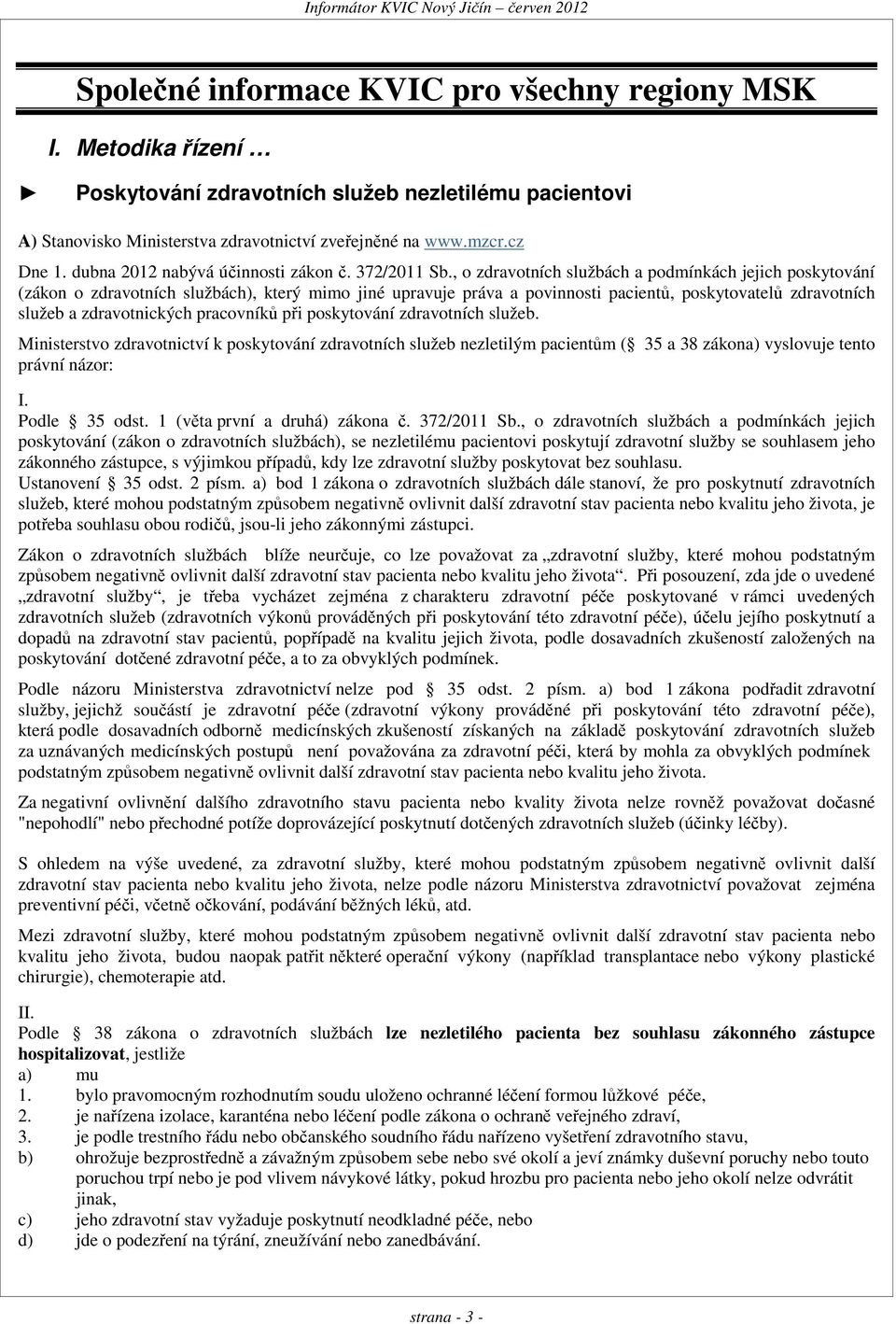 , o zdravotních službách a podmínkách jejich poskytování (zákon o zdravotních službách), který mimo jiné upravuje práva a povinnosti pacientů, poskytovatelů zdravotních služeb a zdravotnických