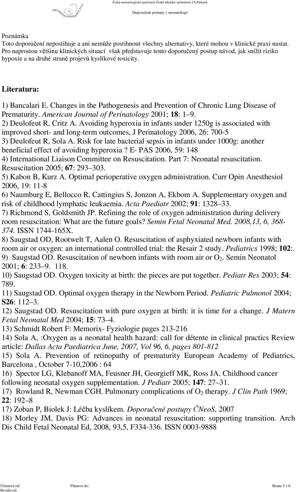 Changes in the Pathogenesis and Prevention of Chronic Lung Disease of Prematurity. American Journal of Perinatology 2001; 18: 1 9. 2) Deulofeut R, Critz A.