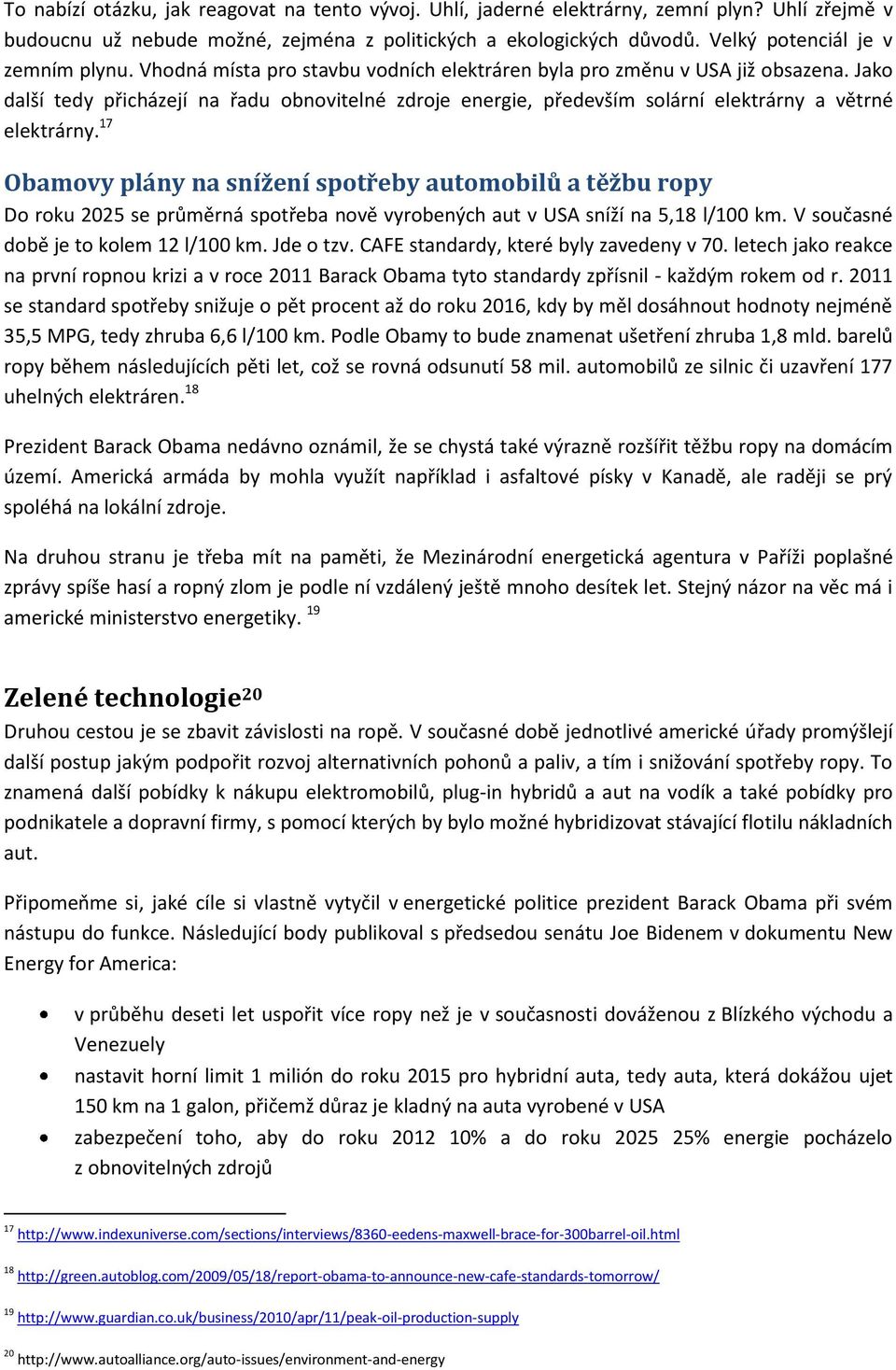 Jako další tedy přicházejí na řadu obnovitelné zdroje energie, především solární elektrárny a větrné elektrárny.