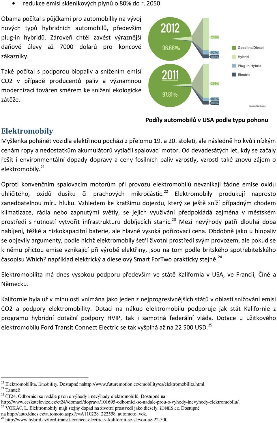 Také počítal s podporou biopaliv a snížením emisí CO2 v případě producentů paliv a významnou modernizací továren směrem ke snížení ekologické zátěže.