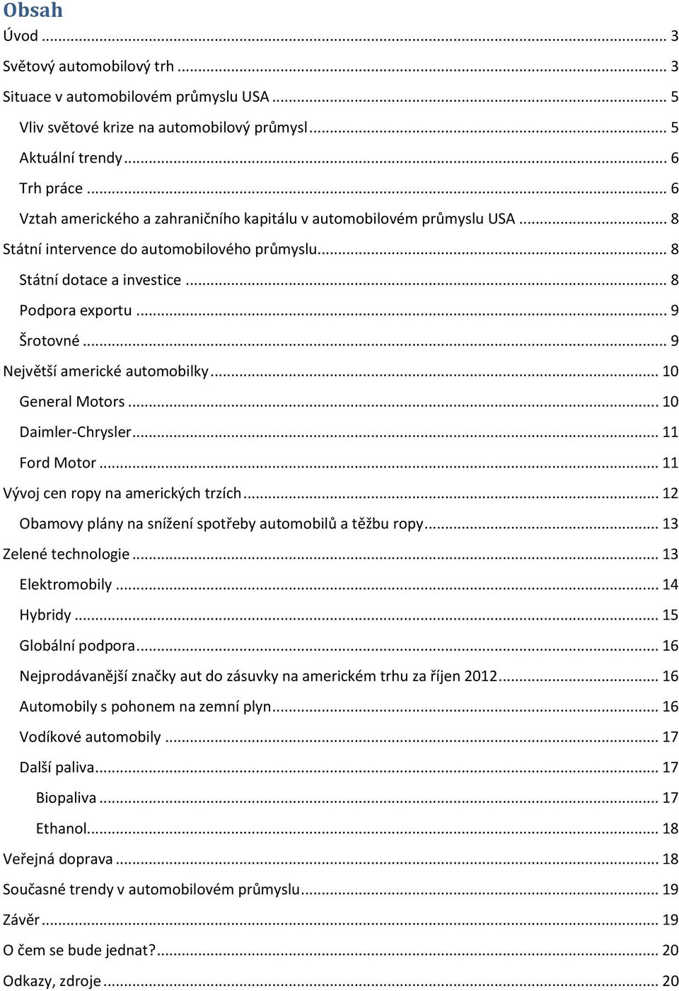 .. 9 Největší americké automobilky... 10 General Motors... 10 Daimler-Chrysler... 11 Ford Motor... 11 Vývoj cen ropy na amerických trzích... 12 Obamovy plány na snížení spotřeby automobilů a těžbu ropy.
