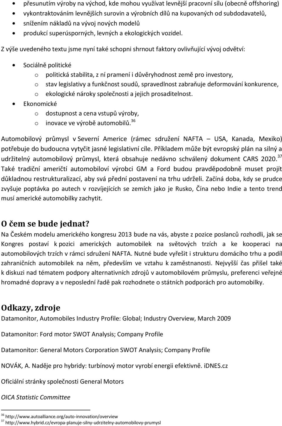 Z výše uvedeného textu jsme nyní také schopni shrnout faktory ovlivňující vývoj odvětví: Sociálně politické o politická stabilita, z ní pramení i důvěryhodnost země pro investory, o stav legislativy