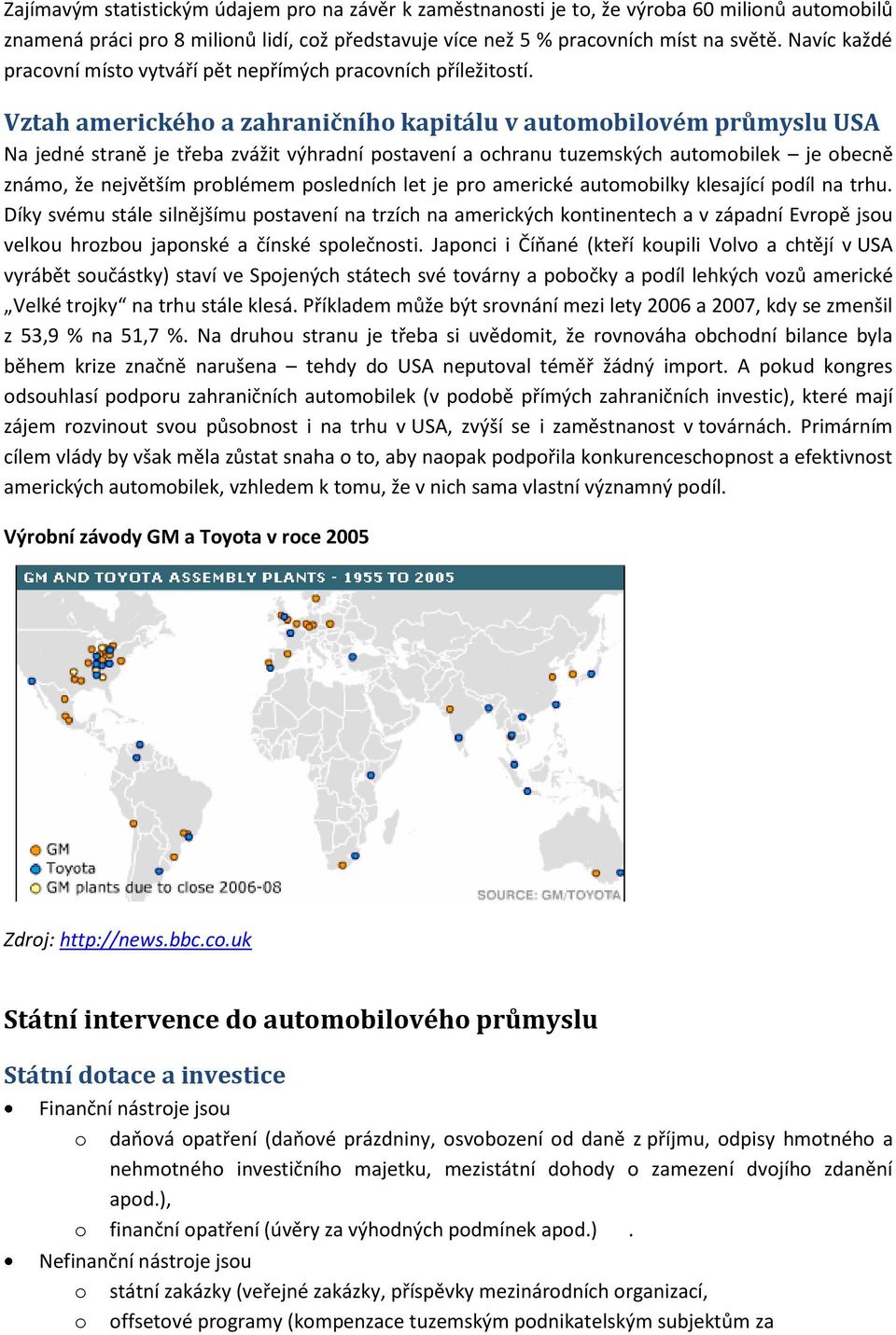 Vztah amerického a zahraničního kapitálu v automobilovém průmyslu USA Na jedné straně je třeba zvážit výhradní postavení a ochranu tuzemských automobilek je obecně známo, že největším problémem