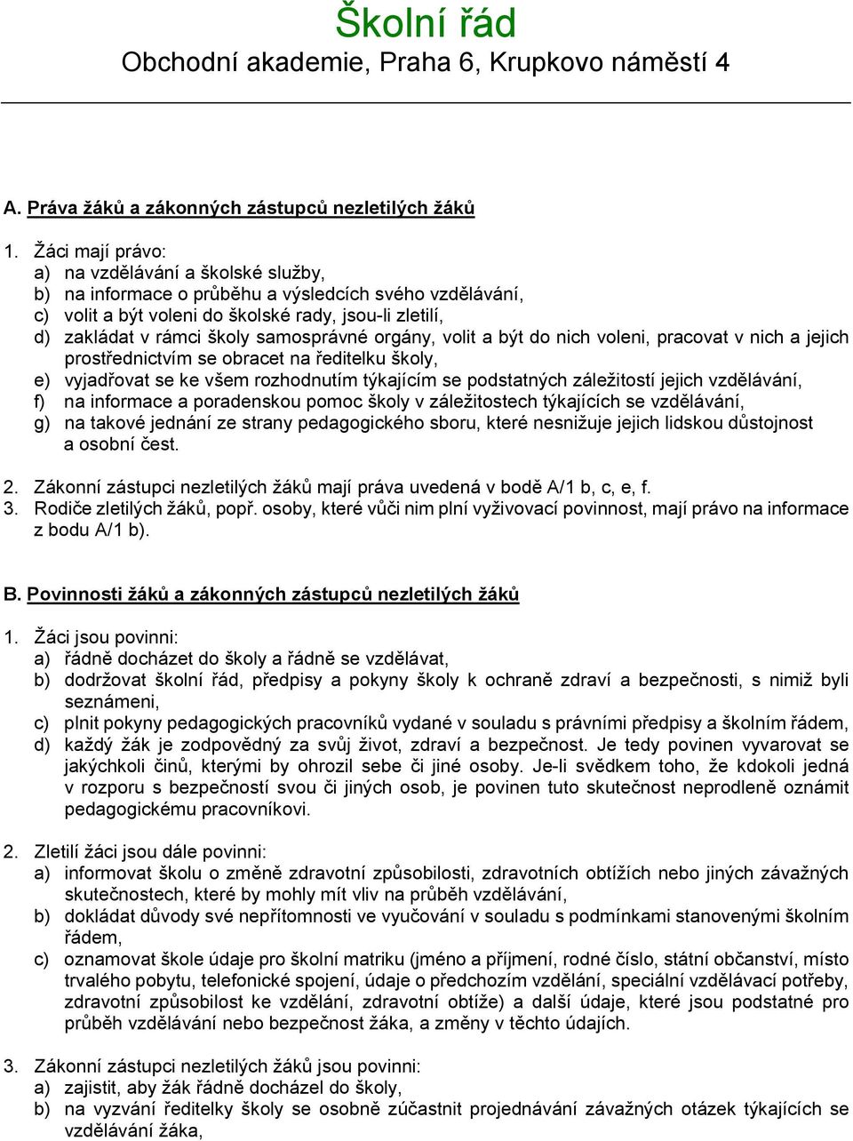 samosprávné orgány, volit a být do nich voleni, pracovat v nich a jejich prostřednictvím se obracet na ředitelku školy, e) vyjadřovat se ke všem rozhodnutím týkajícím se podstatných záležitostí