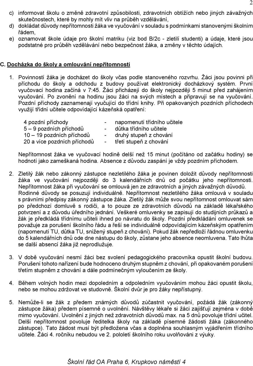 bezpečnost žáka, a změny v těchto údajích. 2 C. Docházka do školy a omlouvání nepřítomnosti 1. Povinností žáka je docházet do školy včas podle stanoveného rozvrhu.