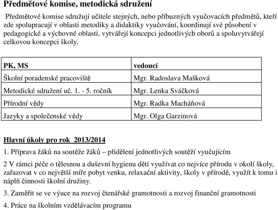 ročník Přírodní vědy Jazyky a společenské vědy vedoucí Mgr. Radoslava Mašková Mgr. Lenka Sváčková Mgr. Radka Macháňová Mgr. Olga Garzinová Hlavní úkoly pro rok 2013/2014 1.