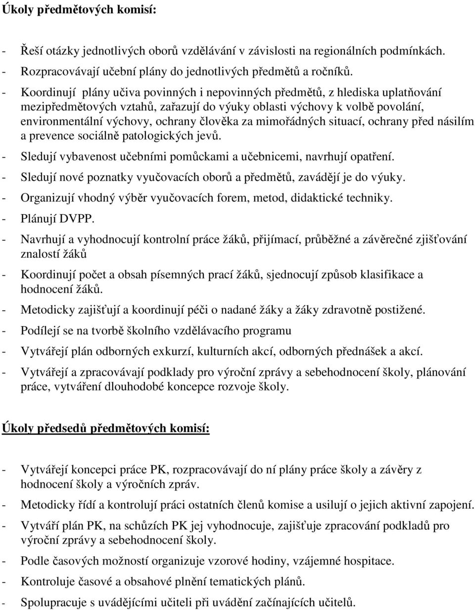 za mimořádných situací, ochrany před násilím a prevence sociálně patologických jevů. - Sledují vybavenost učebními pomůckami a učebnicemi, navrhují opatření.