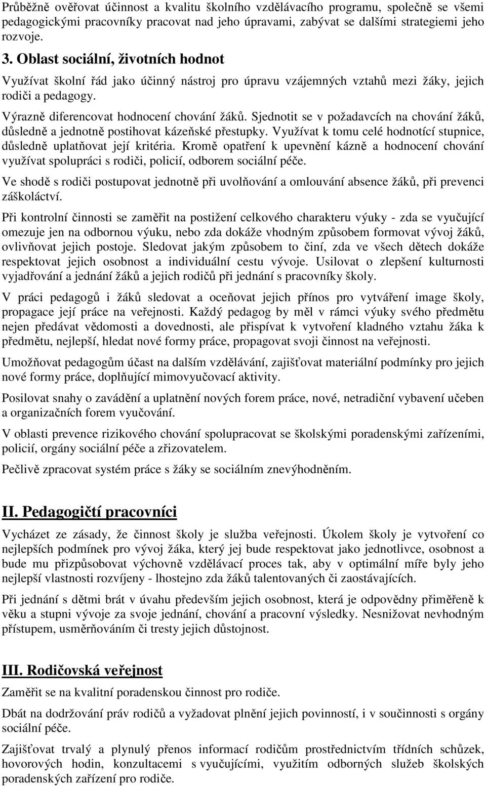 Sjednotit se v požadavcích na chování žáků, důsledně a jednotně postihovat kázeňské přestupky. Využívat k tomu celé hodnotící stupnice, důsledně uplatňovat její kritéria.