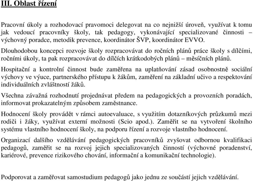 Dlouhodobou koncepci rozvoje školy rozpracovávat do ročních plánů práce školy s dílčími, ročními úkoly, ta pak rozpracovávat do dílčích krátkodobých plánů měsíčních plánů.