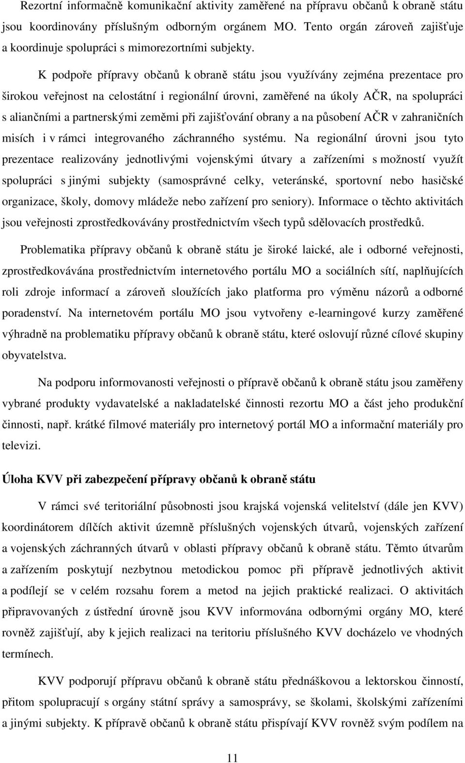 K podpoře přípravy občanů k obraně státu jsou využívány zejména prezentace pro širokou veřejnost na celostátní i regionální úrovni, zaměřené na úkoly AČR, na spolupráci s aliančními a partnerskými