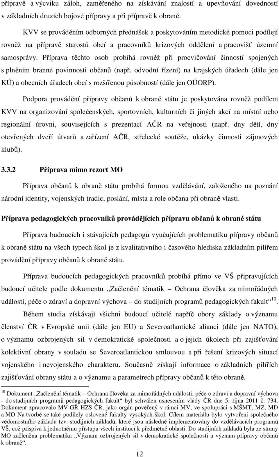 Příprava těchto osob probíhá rovněž při procvičování činností spojených s plněním branné povinnosti občanů (např.