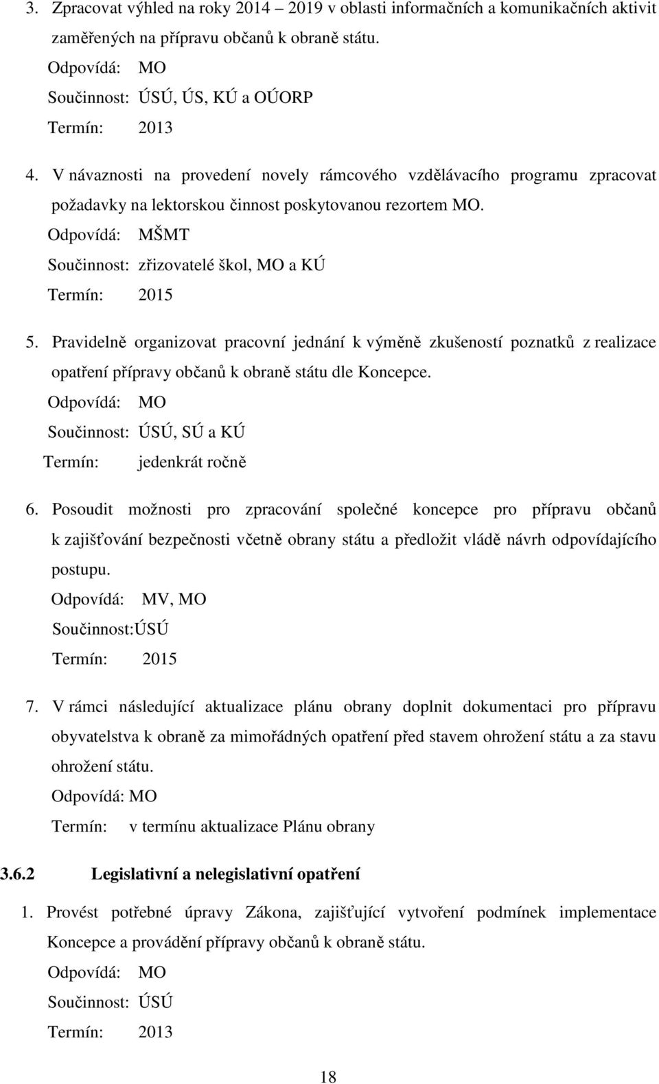 Odpovídá: MŠMT Součinnost: zřizovatelé škol, MO a KÚ Termín: 2015 5.