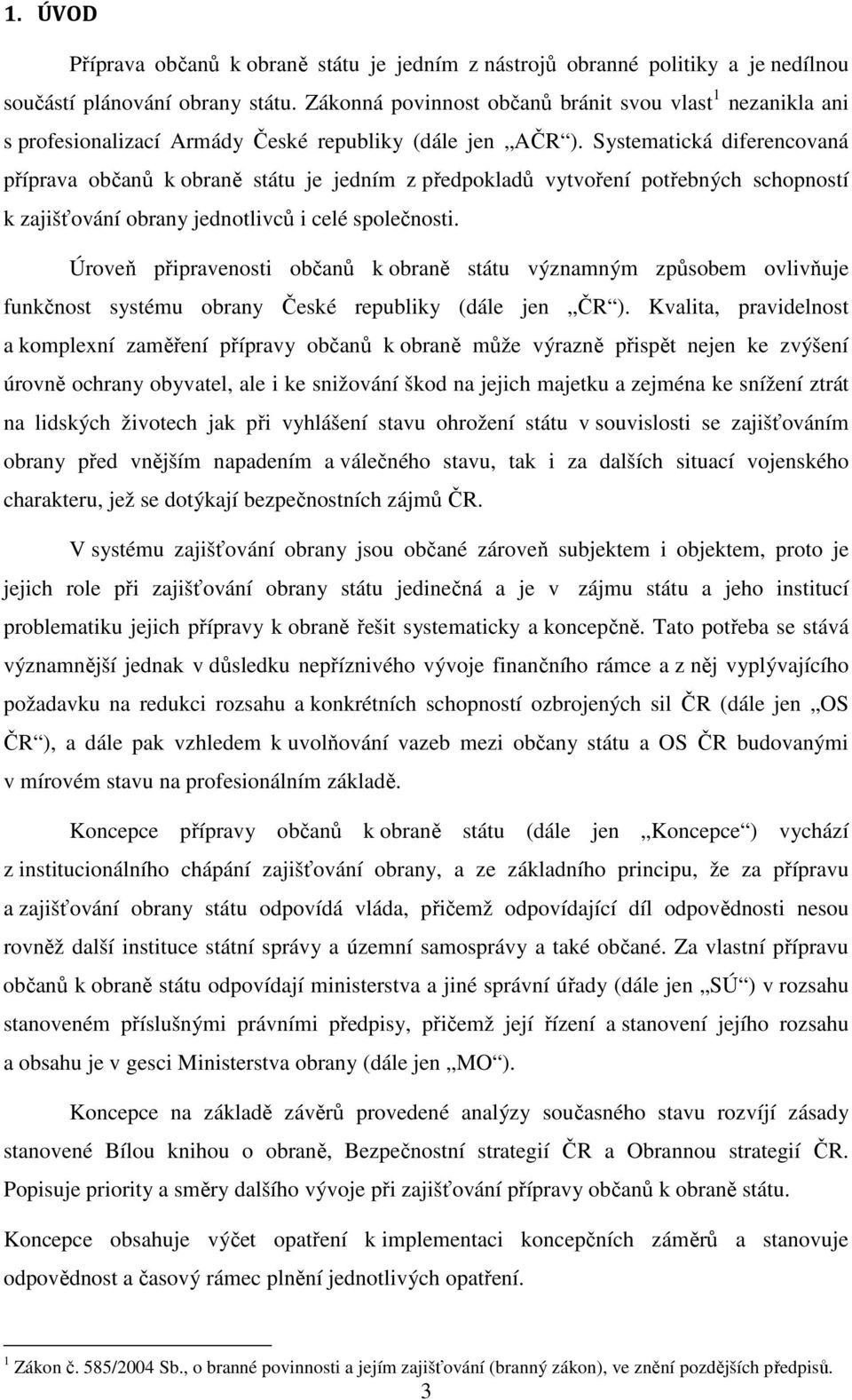 Systematická diferencovaná příprava občanů k obraně státu je jedním z předpokladů vytvoření potřebných schopností k zajišťování obrany jednotlivců i celé společnosti.