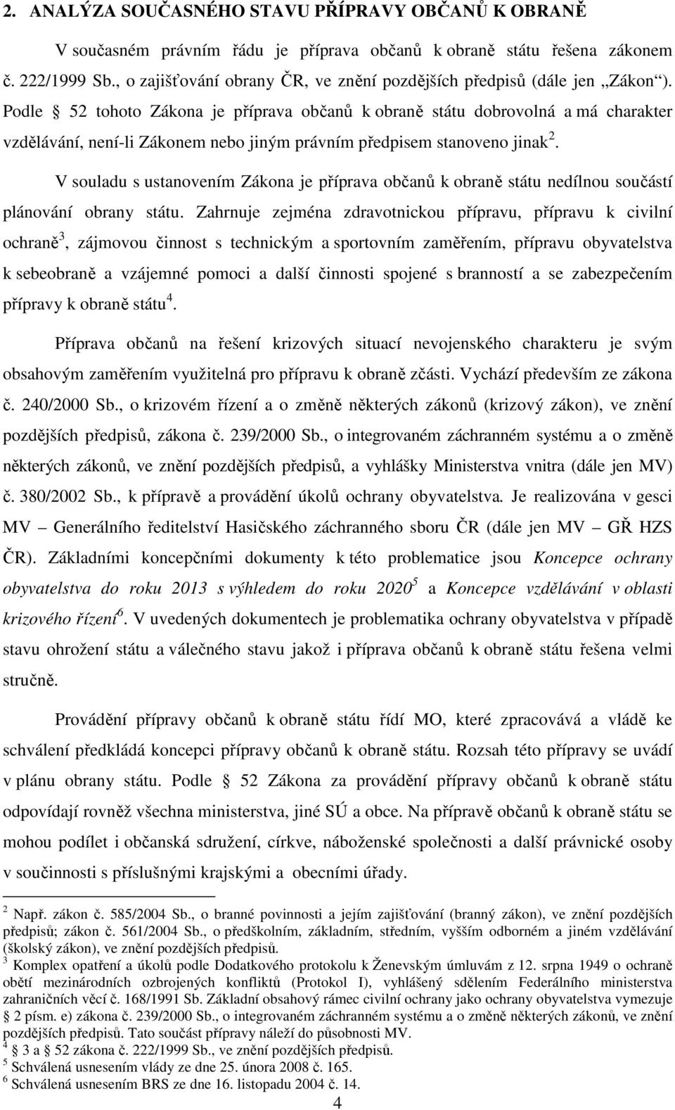 Podle 52 tohoto Zákona je příprava občanů k obraně státu dobrovolná a má charakter vzdělávání, není-li Zákonem nebo jiným právním předpisem stanoveno jinak 2.