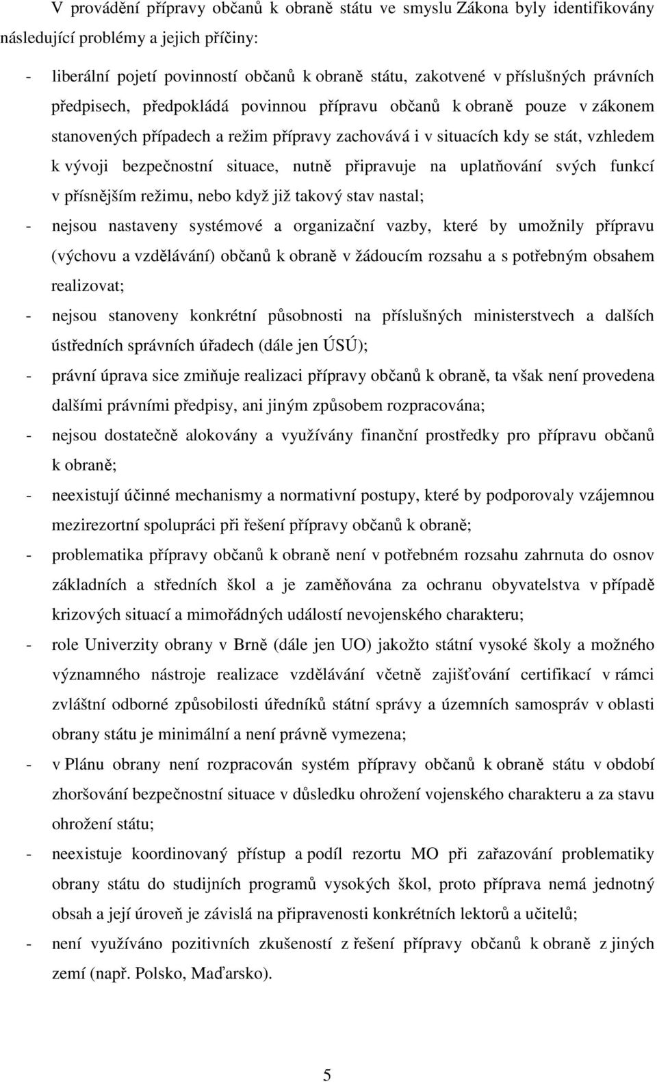 nutně připravuje na uplatňování svých funkcí v přísnějším režimu, nebo když již takový stav nastal; - nejsou nastaveny systémové a organizační vazby, které by umožnily přípravu (výchovu a vzdělávání)