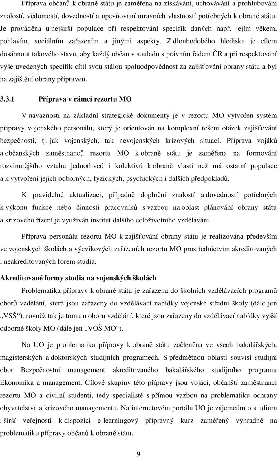 Z dlouhodobého hlediska je cílem dosáhnout takového stavu, aby každý občan v souladu s právním řádem ČR a při respektování výše uvedených specifik cítil svou stálou spoluodpovědnost za zajišťování