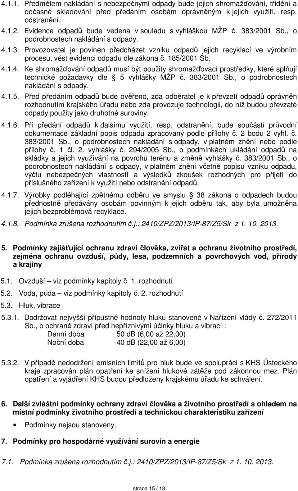 185/2001 Sb. 4.1.4. Ke shromažďování odpadů musí být použity shromažďovací prostředky, které splňují technické požadavky dle 5 vyhlášky MŽP č. 383/2001 Sb., o podrobnostech nakládání s odpady. 4.1.5.