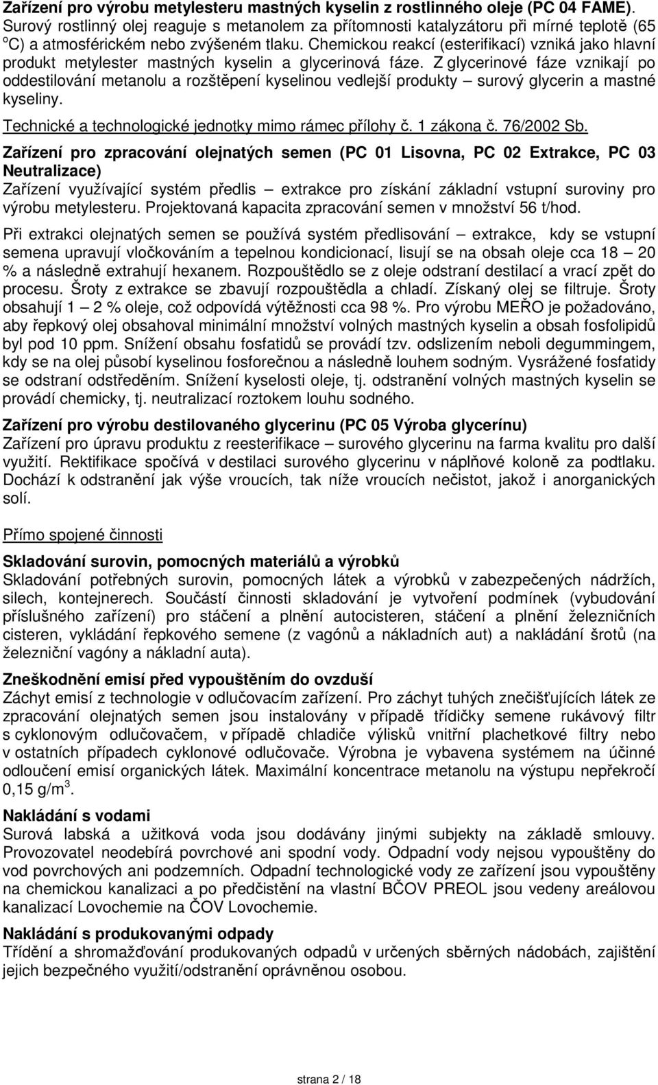 Chemickou reakcí (esterifikací) vzniká jako hlavní produkt metylester mastných kyselin a glycerinová fáze.