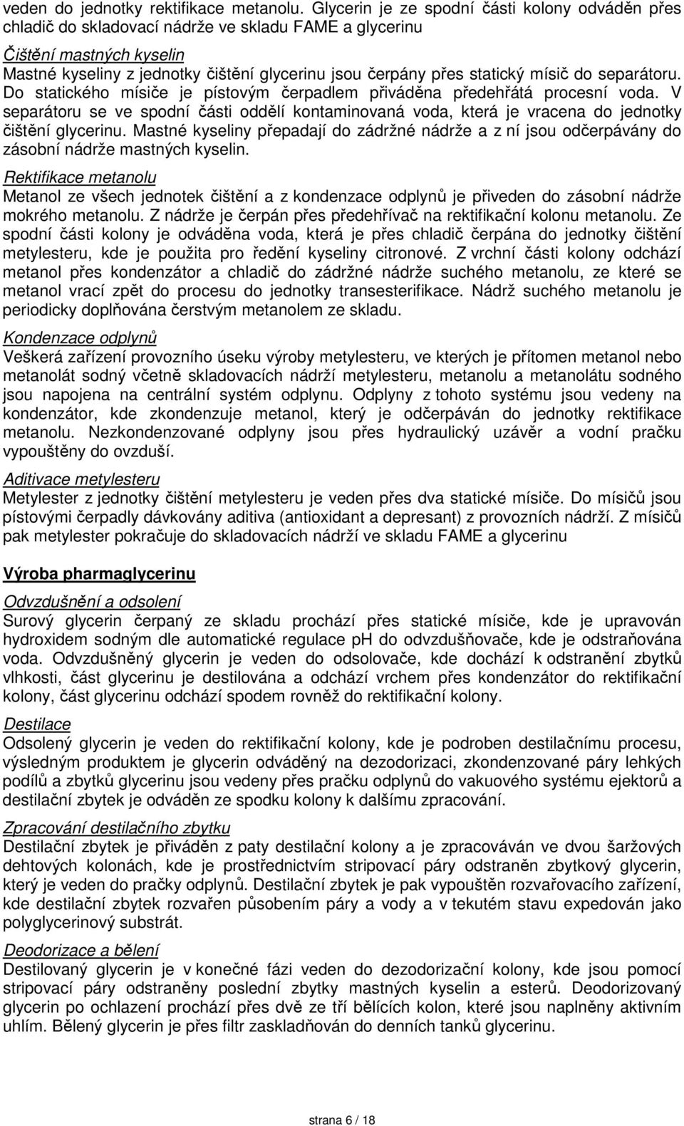 statický mísič do separátoru. Do statického mísiče je pístovým čerpadlem přiváděna předehřátá procesní voda.