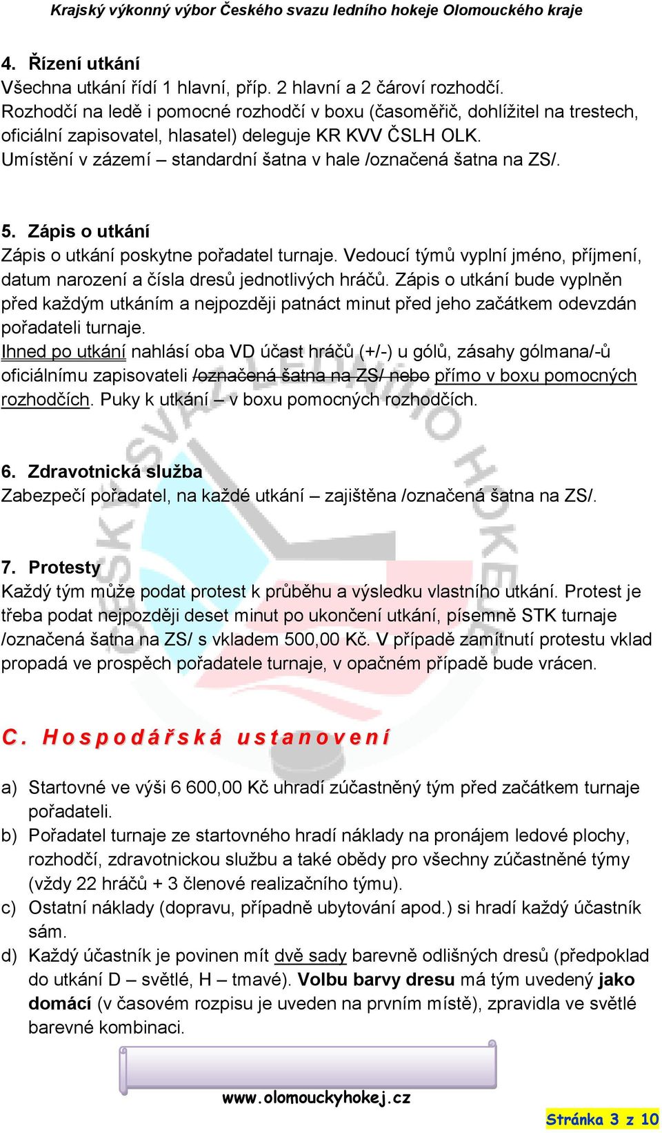 Umístění v zázemí standardní šatna v hale /označená šatna na ZS/. 5. Zápis o utkání Zápis o utkání poskytne pořadatel turnaje.