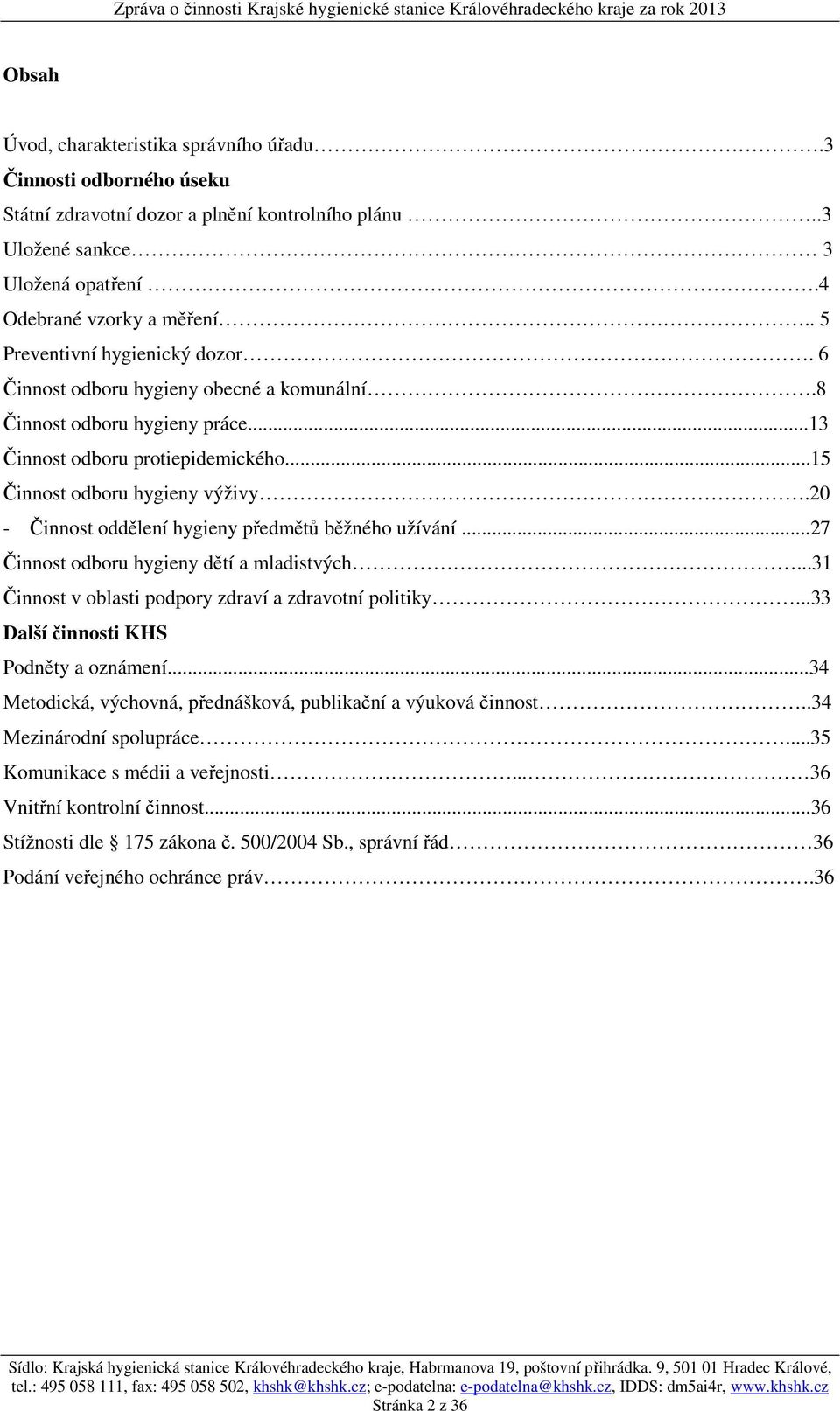 20 - Činnost oddělení hygieny předmětů běžného užívání...27 Činnost odboru hygieny dětí a mladistvých...31 Činnost v oblasti podpory zdraví a zdravotní politiky.