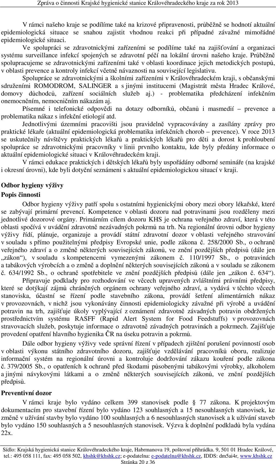 Průběžně spolupracujeme se zdravotnickými zařízeními také v oblasti koordinace jejich metodických postupů, v oblasti prevence a kontroly infekcí včetně návaznosti na související legislativu.