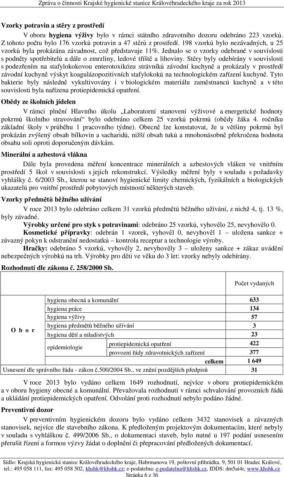 Stěry byly odebírány v souvislosti s podezřením na stafylokokovou enterotoxikózu strávníků závodní kuchyně a prokázaly v prostředí závodní kuchyně výskyt koagulázopozitivních stafylokoků na