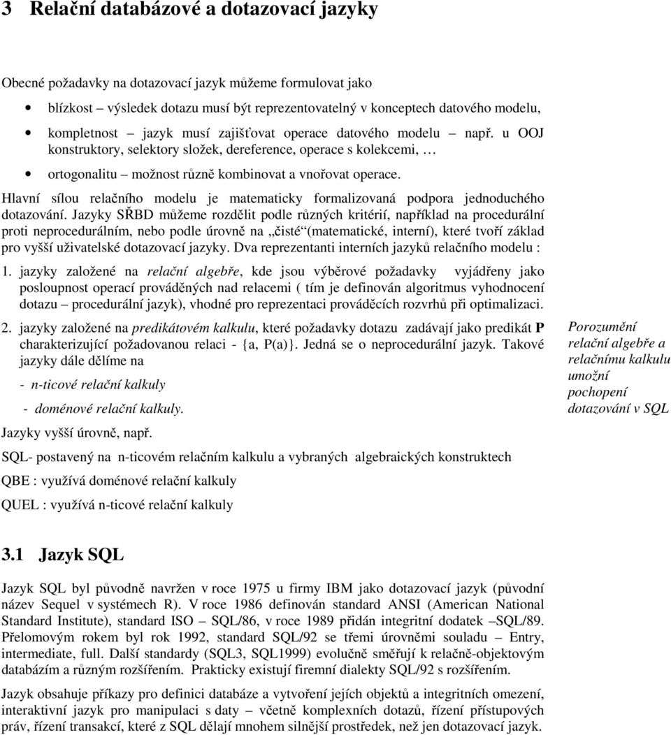 Hlavní sílou relačního modelu je matematicky formalizovaná podpora jednoduchého dotazování.