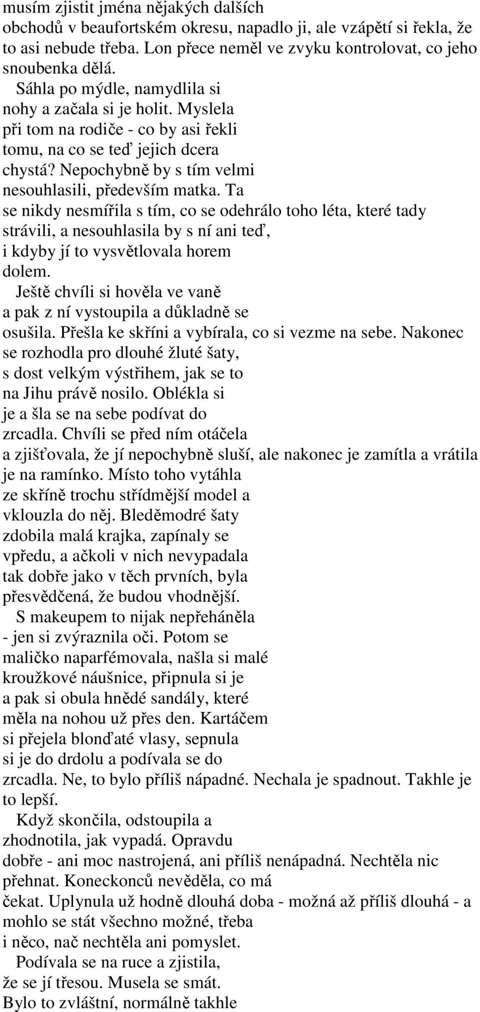 Ta se nikdy nesmířila s tím, co se odehrálo toho léta, které tady strávili, a nesouhlasila by s ní ani teď, i kdyby jí to vysvětlovala horem dolem.