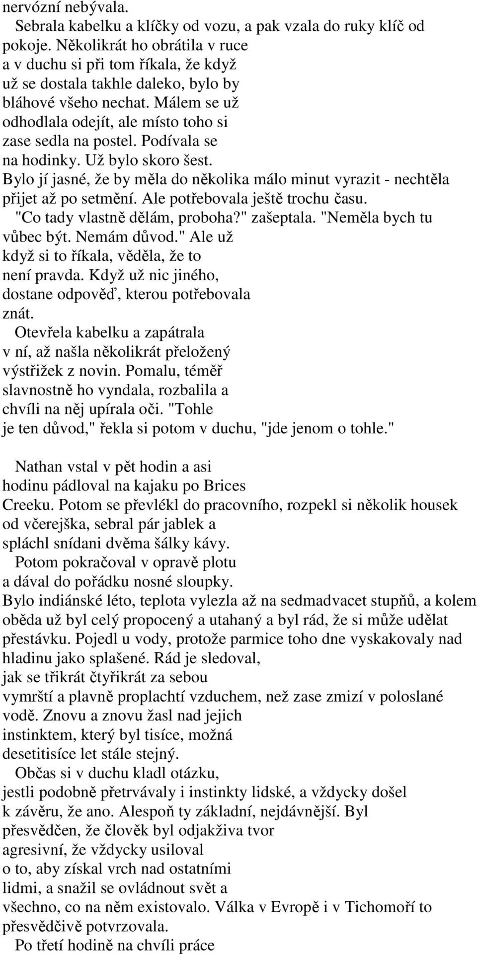 Podívala se na hodinky. Už bylo skoro šest. Bylo jí jasné, že by měla do několika málo minut vyrazit - nechtěla přijet až po setmění. Ale potřebovala ještě trochu času.