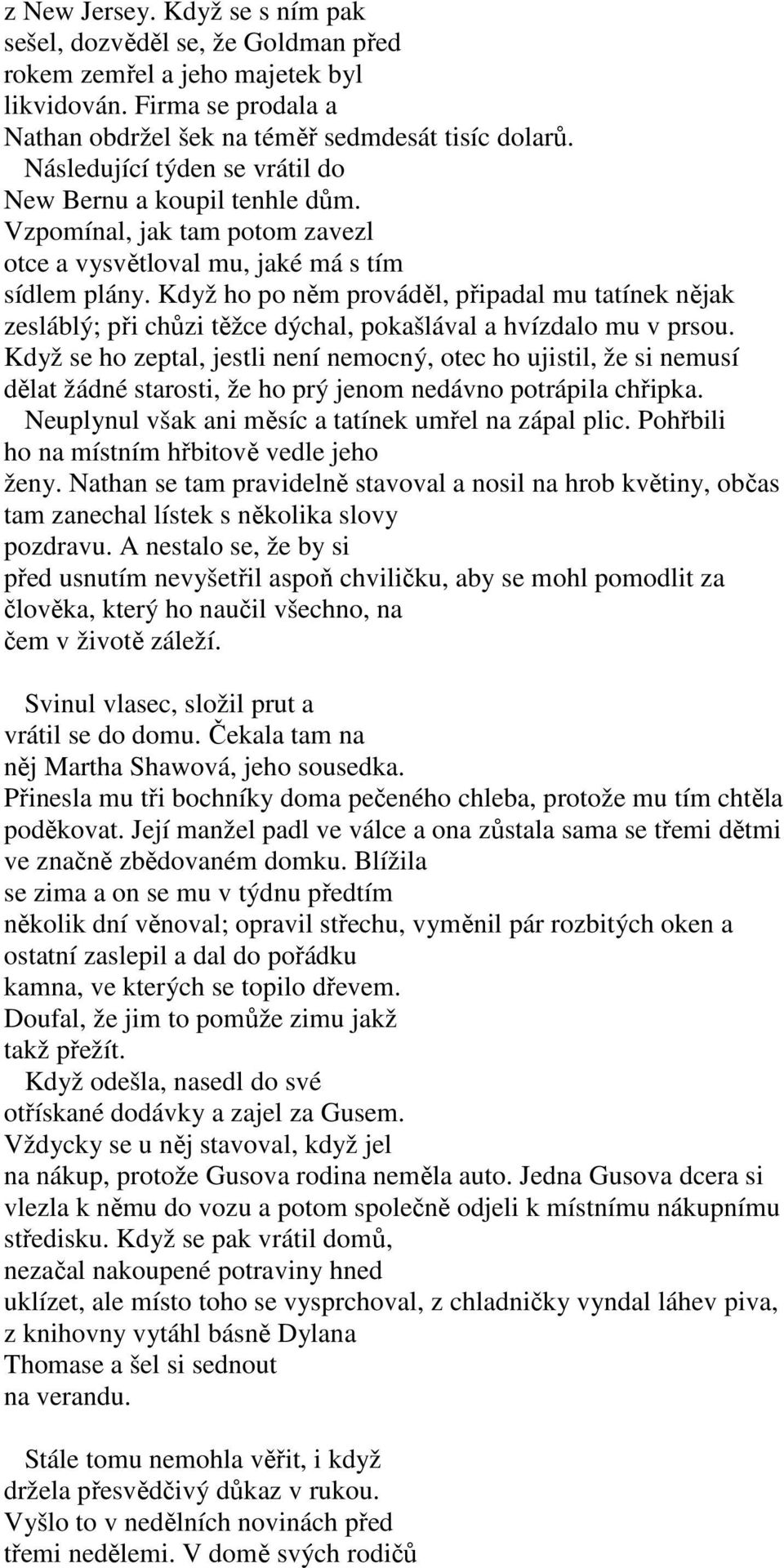 Když ho po něm prováděl, připadal mu tatínek nějak zesláblý; při chůzi těžce dýchal, pokašlával a hvízdalo mu v prsou.