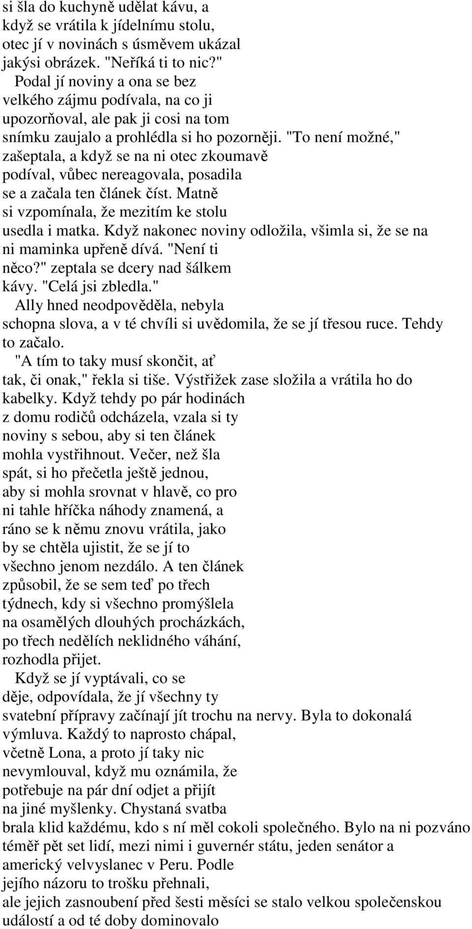 "To není možné," zašeptala, a když se na ni otec zkoumavě podíval, vůbec nereagovala, posadila se a začala ten článek číst. Matně si vzpomínala, že mezitím ke stolu usedla i matka.