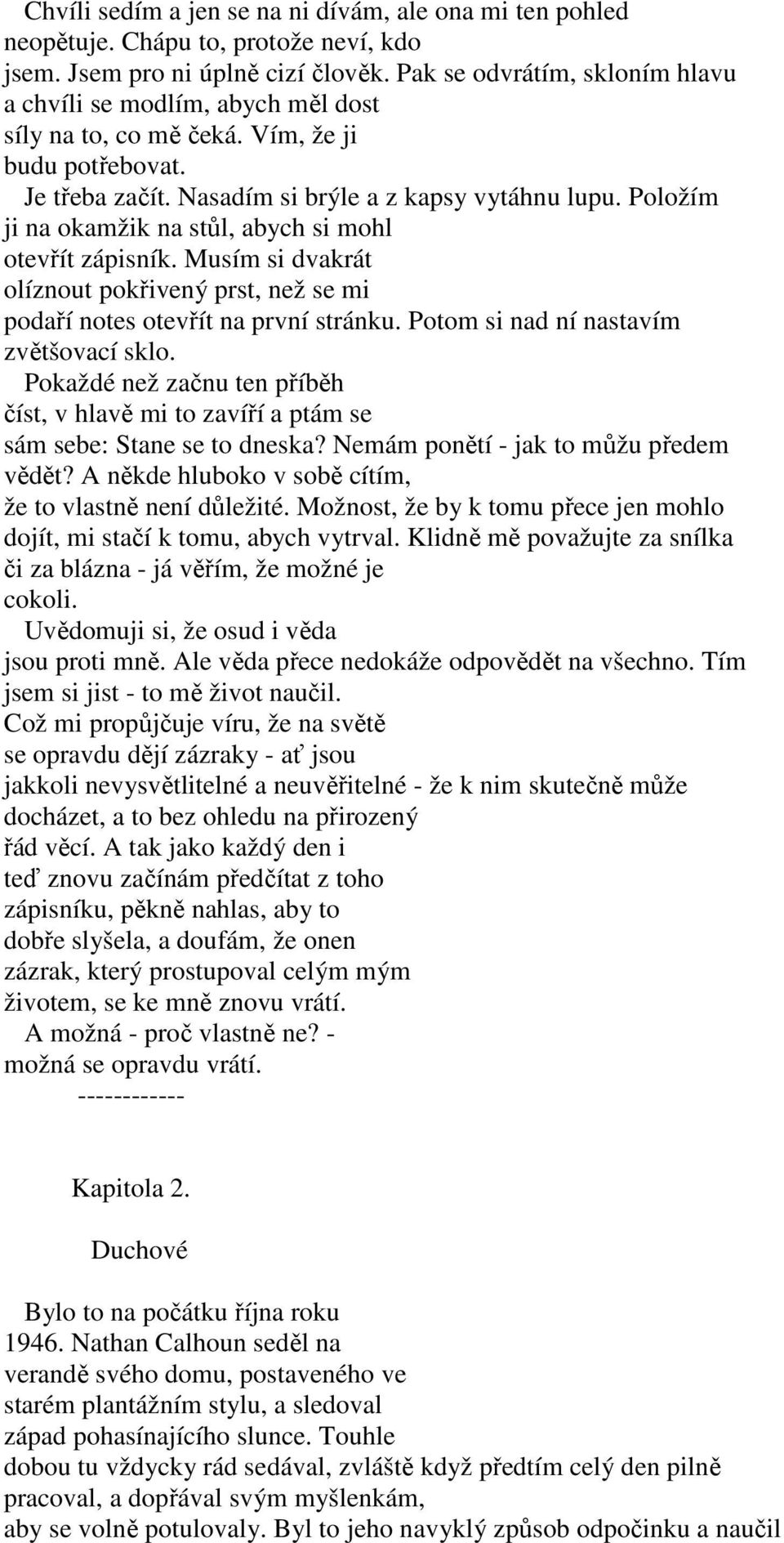 Položím ji na okamžik na stůl, abych si mohl otevřít zápisník. Musím si dvakrát olíznout pokřivený prst, než se mi podaří notes otevřít na první stránku. Potom si nad ní nastavím zvětšovací sklo.