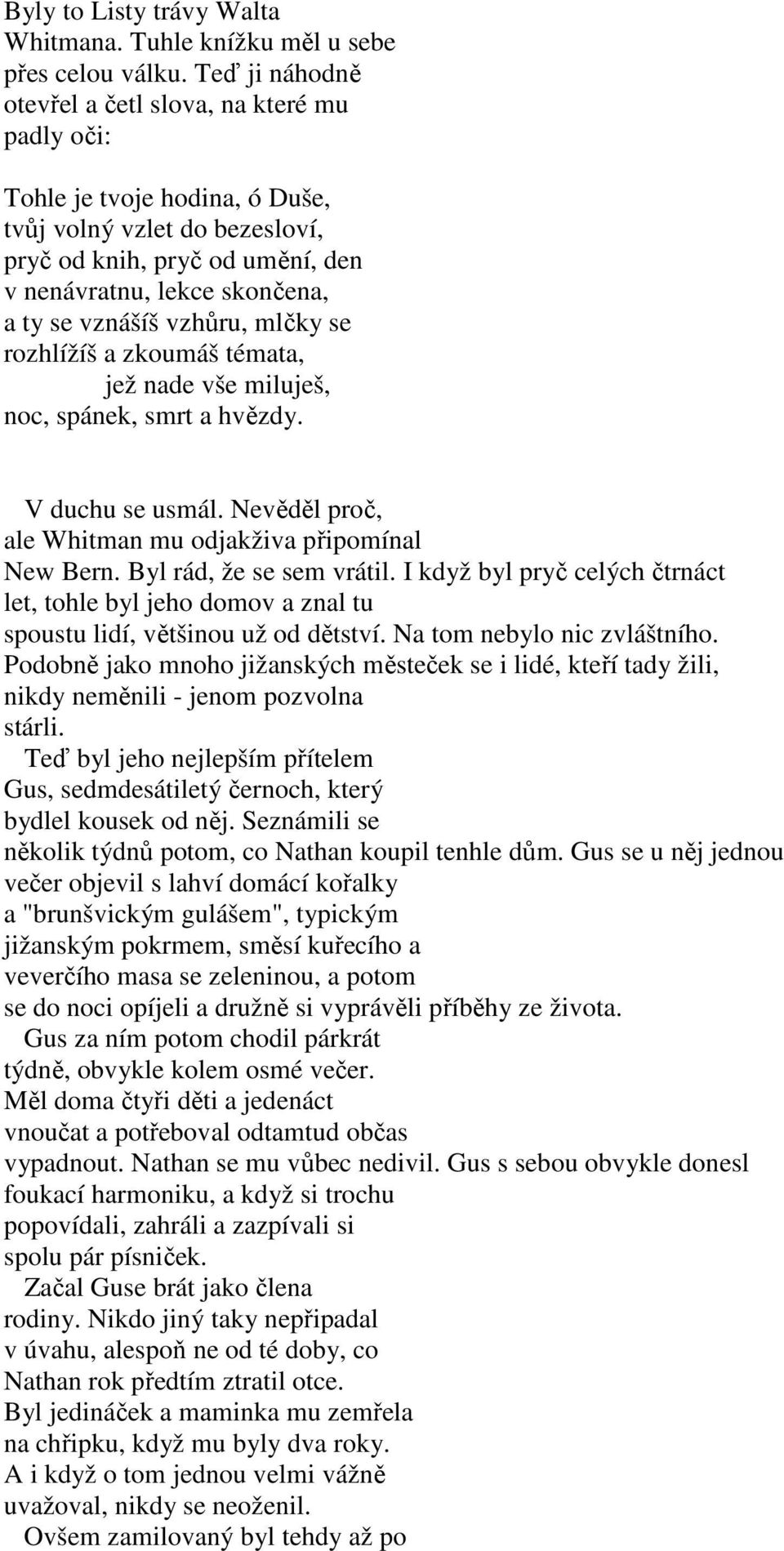 vznášíš vzhůru, mlčky se rozhlížíš a zkoumáš témata, jež nade vše miluješ, noc, spánek, smrt a hvězdy. V duchu se usmál. Nevěděl proč, ale Whitman mu odjakživa připomínal New Bern.