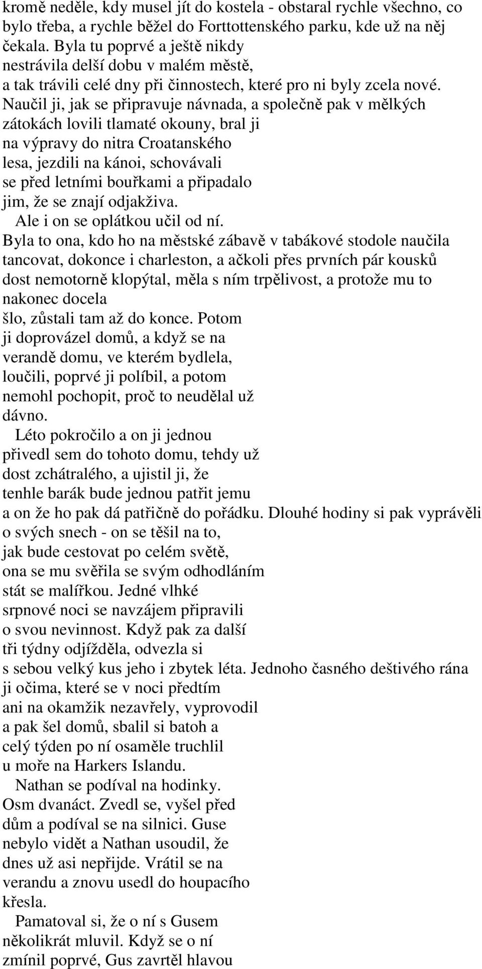 Naučil ji, jak se připravuje návnada, a společně pak v mělkých zátokách lovili tlamaté okouny, bral ji na výpravy do nitra Croatanského lesa, jezdili na kánoi, schovávali se před letními bouřkami a