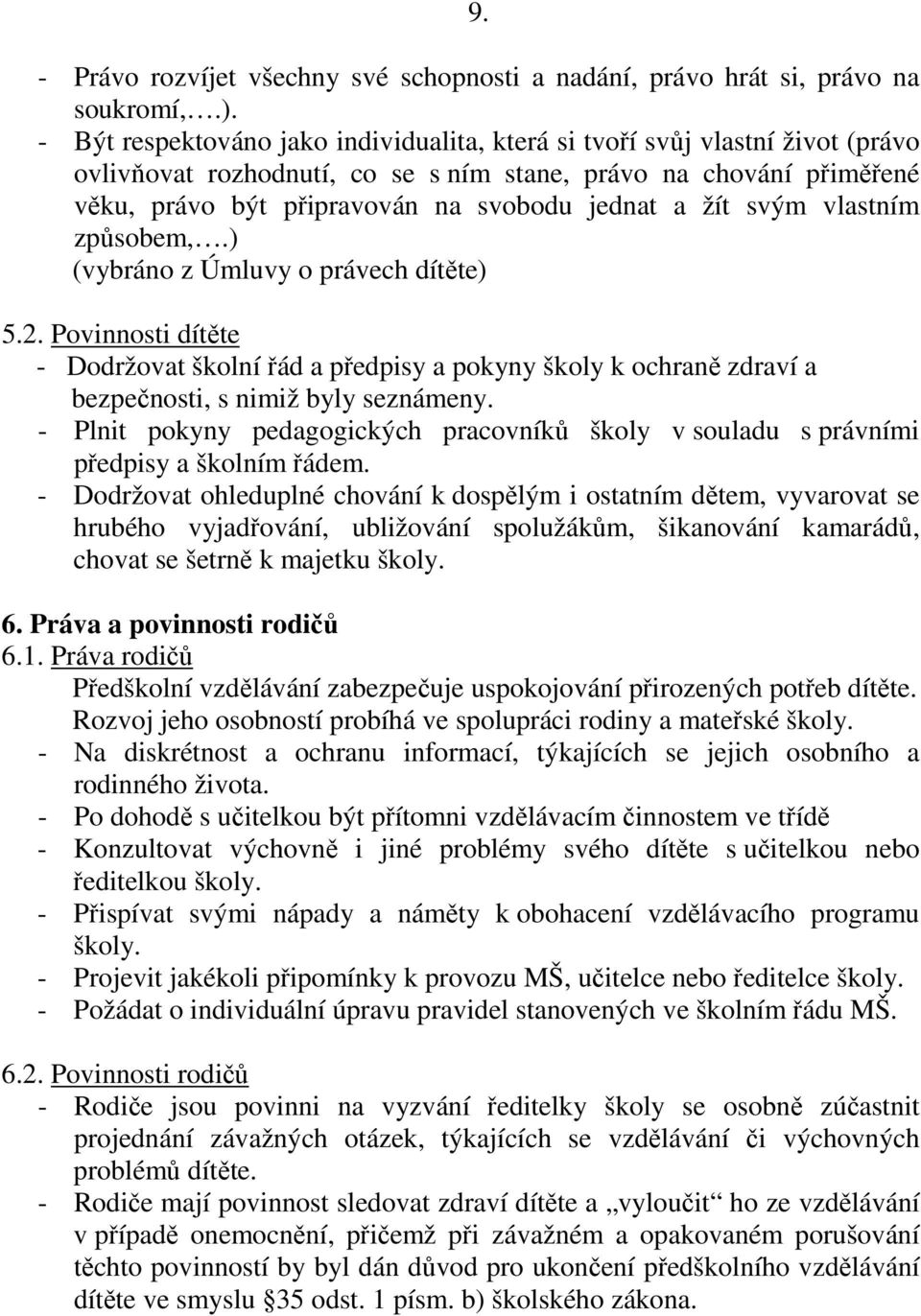 žít svým vlastním způsobem,.) (vybráno z Úmluvy o právech dítěte) 5.2. Povinnosti dítěte - Dodržovat školní řád a předpisy a pokyny školy k ochraně zdraví a bezpečnosti, s nimiž byly seznámeny.