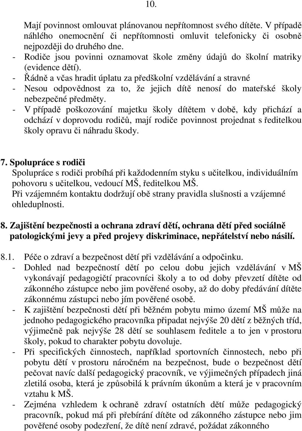 - Řádně a včas hradit úplatu za předškolní vzdělávání a stravné - Nesou odpovědnost za to, že jejich dítě nenosí do mateřské školy nebezpečné předměty.