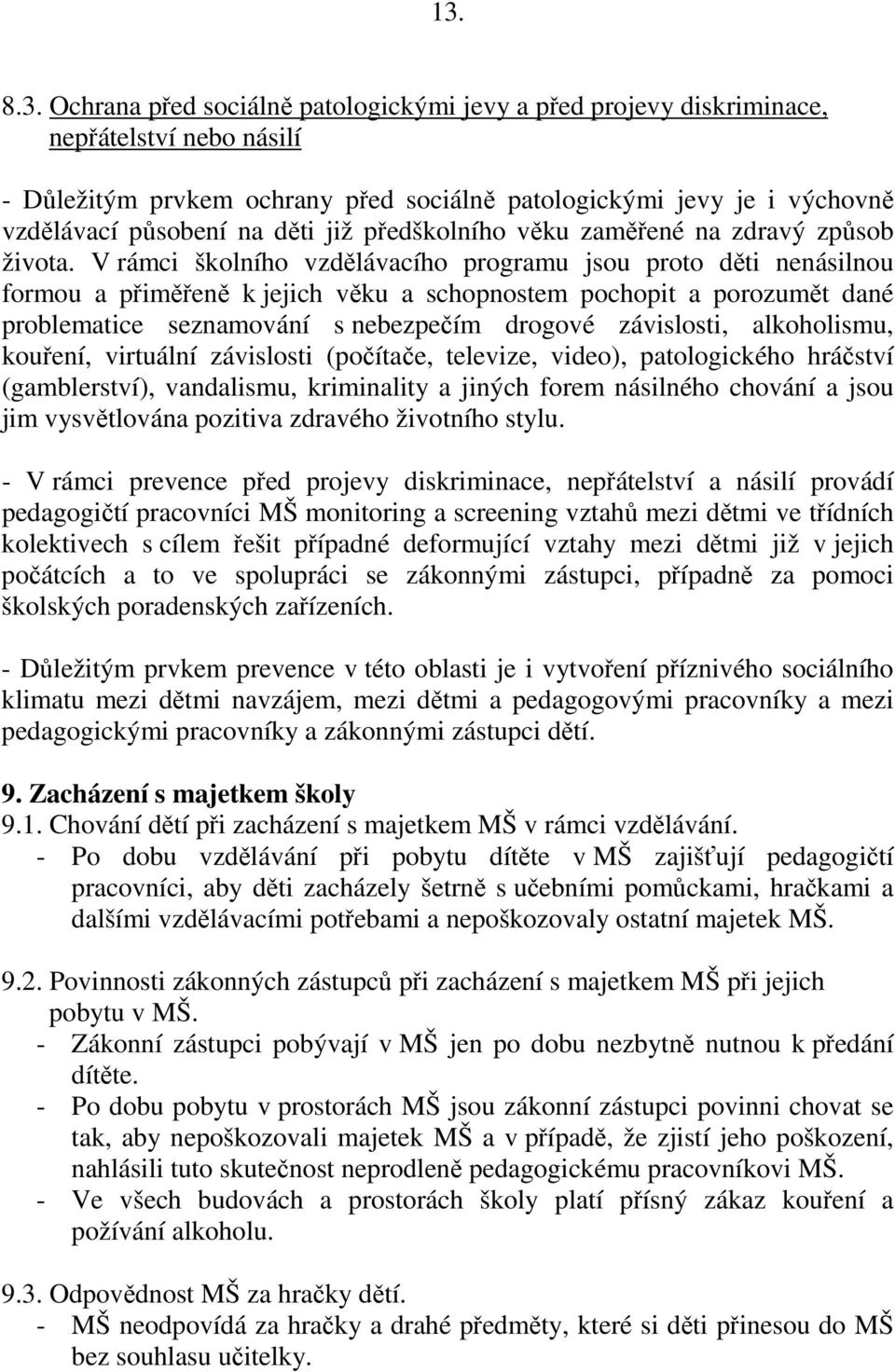 V rámci školního vzdělávacího programu jsou proto děti nenásilnou formou a přiměřeně k jejich věku a schopnostem pochopit a porozumět dané problematice seznamování s nebezpečím drogové závislosti,