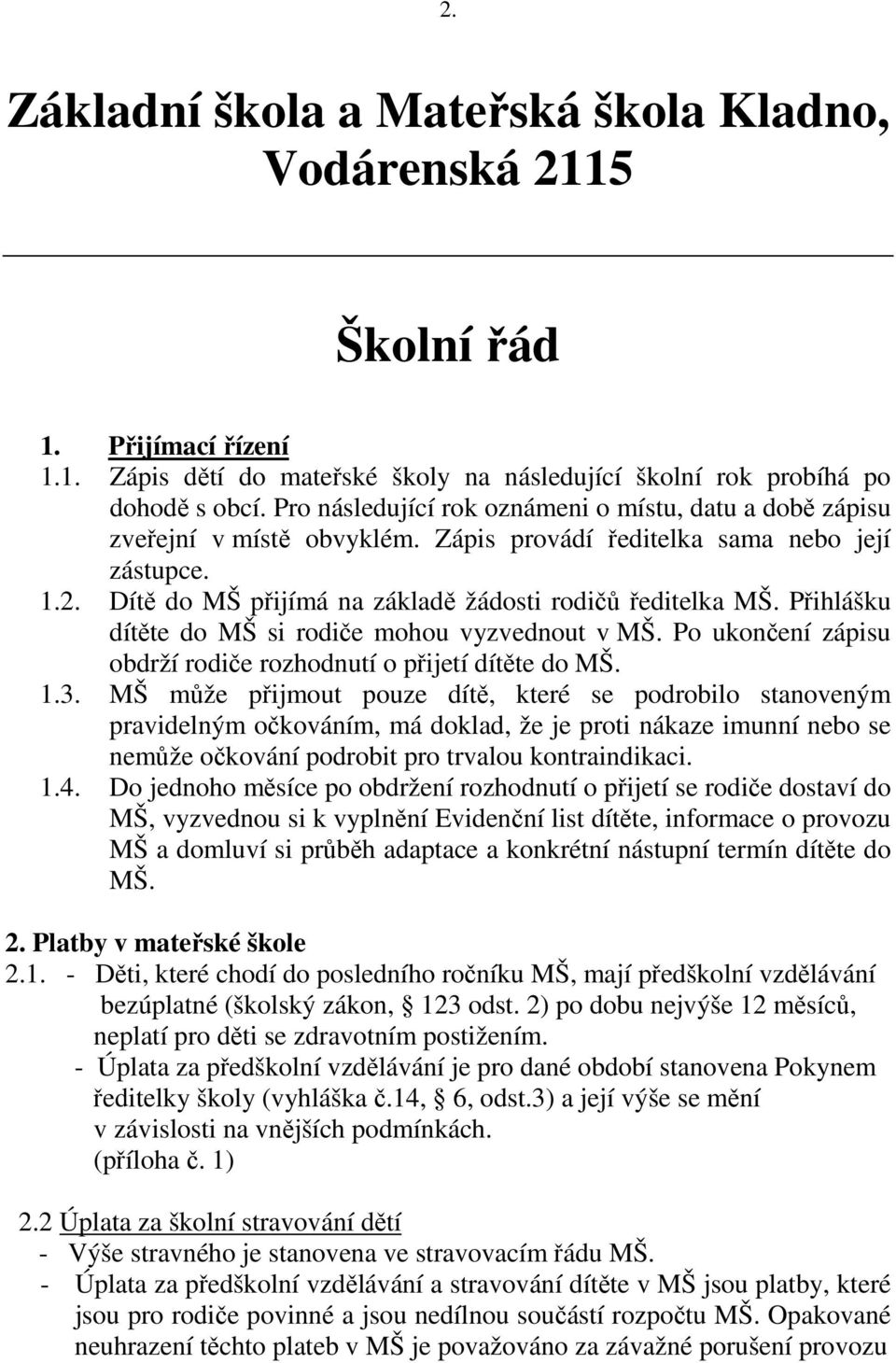 Přihlášku dítěte do MŠ si rodiče mohou vyzvednout v MŠ. Po ukončení zápisu obdrží rodiče rozhodnutí o přijetí dítěte do MŠ. 1.3.