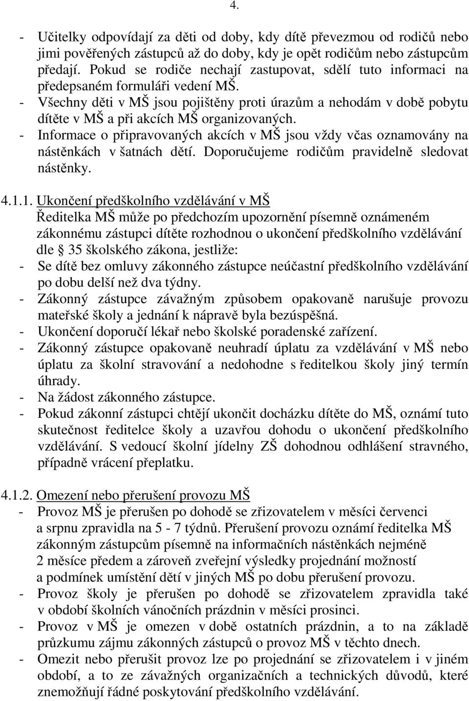 - Všechny děti v MŠ jsou pojištěny proti úrazům a nehodám v době pobytu dítěte v MŠ a při akcích MŠ organizovaných.