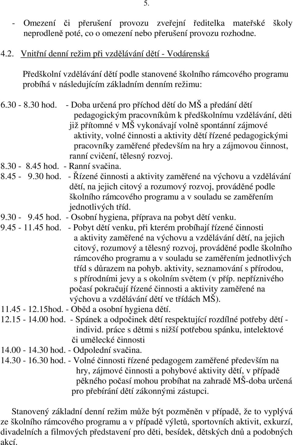 - Doba určená pro příchod dětí do MŠ a předání dětí pedagogickým pracovníkům k předškolnímu vzdělávání, děti již přítomné v MŠ vykonávají volně spontánní zájmové aktivity, volné činnosti a aktivity