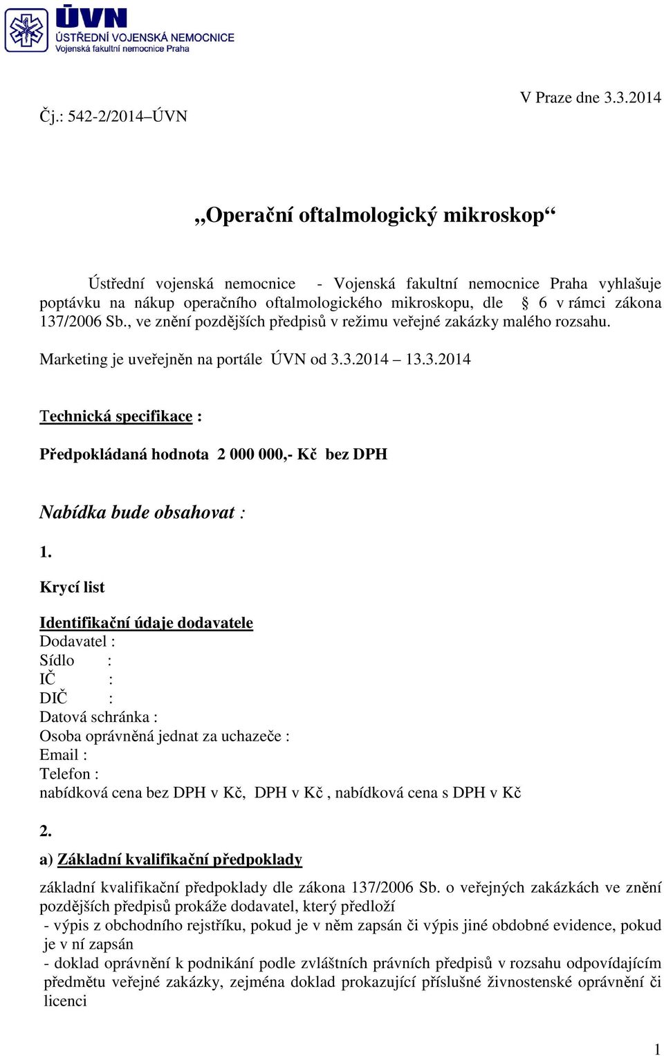 137/2006 Sb., ve znění pozdějších předpisů v režimu veřejné zakázky malého rozsahu. Marketing je uveřejněn na portále ÚVN od 3.3.2014 13.3.2014 Technická specifikace : Předpokládaná hodnota 2 000 000,- Kč bez DPH Nabídka bude obsahovat : 1.