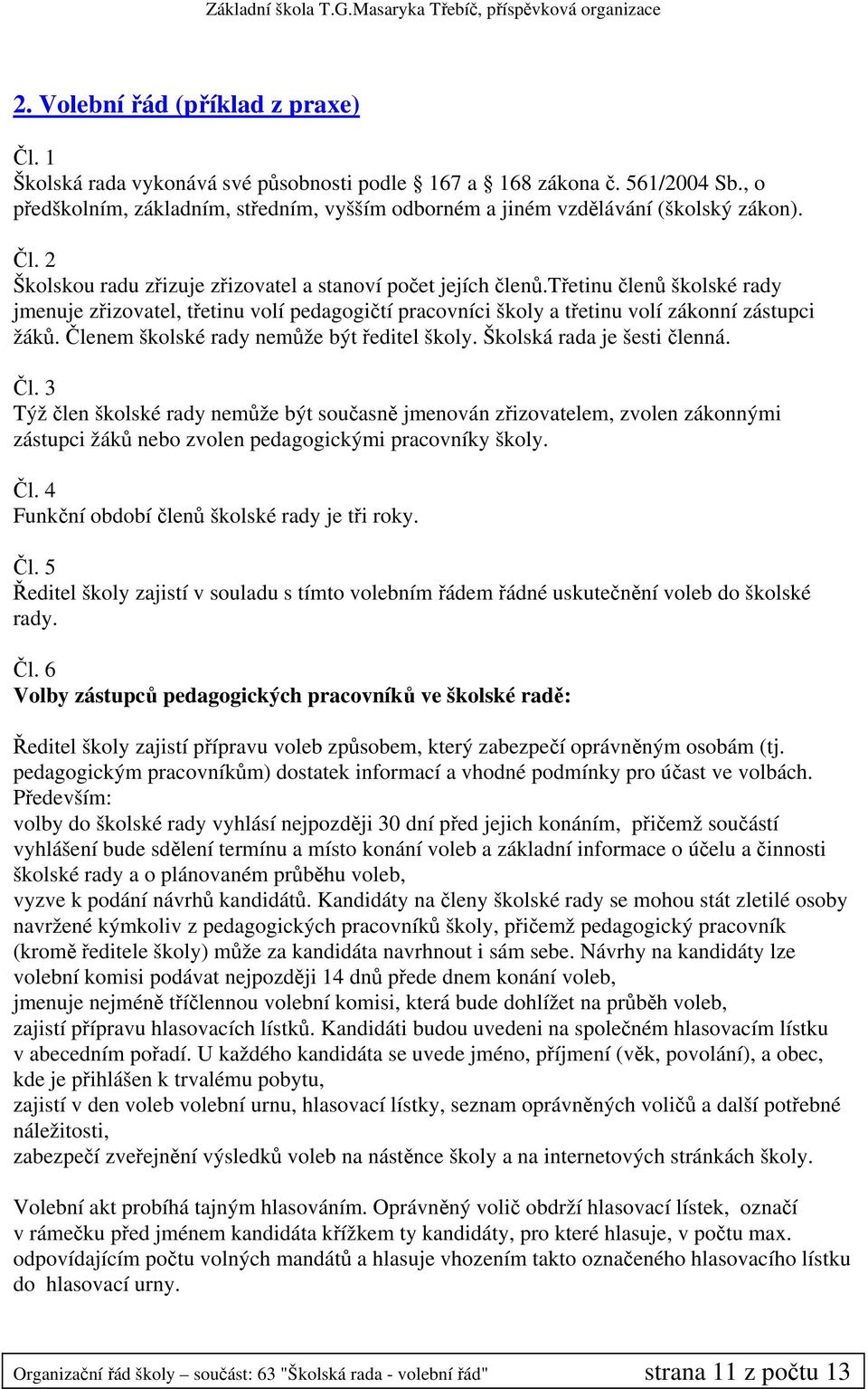 třetinu členů školské rady jmenuje zřizovatel, třetinu volí pedagogičtí pracovníci školy a třetinu volí zákonní zástupci žáků. Členem školské rady nemůže být ředitel školy.