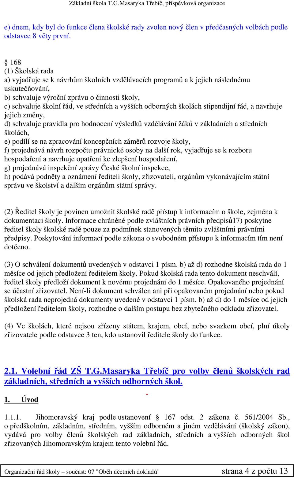 a vyšších odborných školách stipendijní řád, a navrhuje jejich změny, d) schvaluje pravidla pro hodnocení výsledků vzdělávání žáků v základních a středních školách, e) podílí se na zpracování