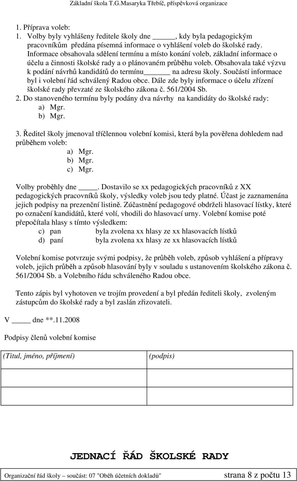 Obsahovala také výzvu k podání návrhů kandidátů do termínu na adresu školy. Součástí informace byl i volební řád schválený Radou obce.