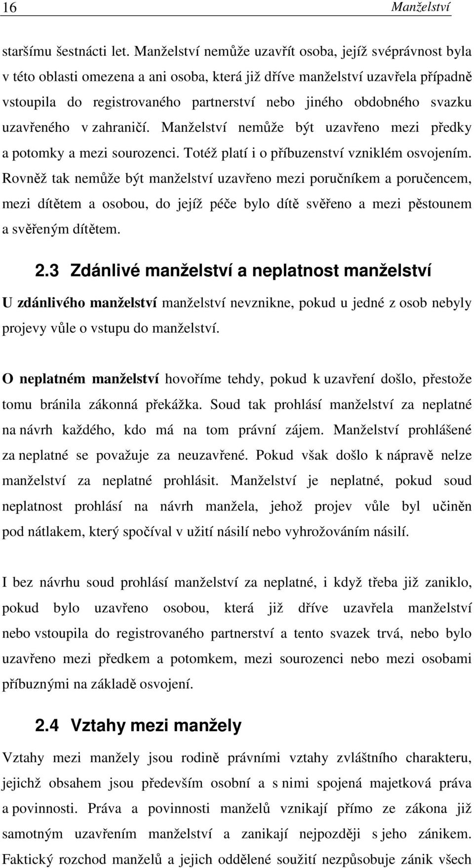 svazku uzavřeného v zahraničí. Manželství nemůže být uzavřeno mezi předky a potomky a mezi sourozenci. Totéž platí i o příbuzenství vzniklém osvojením.