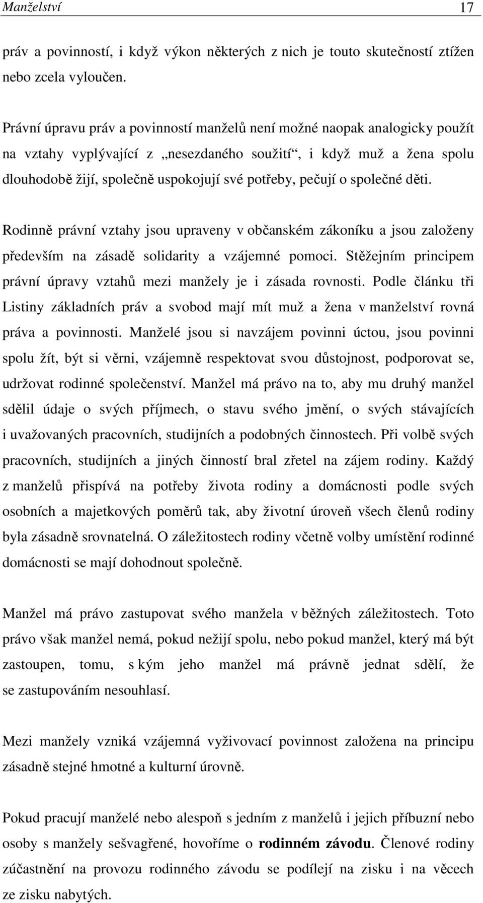 pečují o společné děti. Rodinně právní vztahy jsou upraveny v občanském zákoníku a jsou založeny především na zásadě solidarity a vzájemné pomoci.