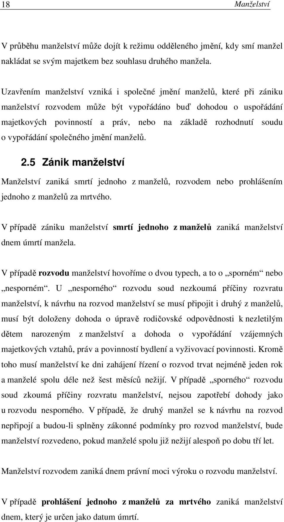 o vypořádání společného jmění manželů. 2.5 Zánik manželství Manželství zaniká smrtí jednoho z manželů, rozvodem nebo prohlášením jednoho z manželů za mrtvého.